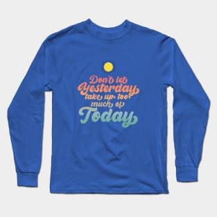 Don't Let Yesterday Take Up Too Much Of Today Long Sleeve T-Shirt